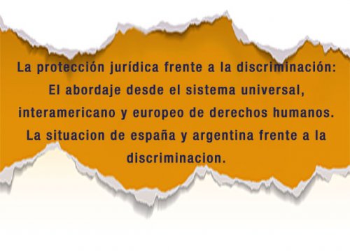 La protección jurídica frente a la discriminación: El abordaje desde el sistema universal, interamericano y europeo de derechos humanos. La situacion de españa y argentina frente a la discriminacion.