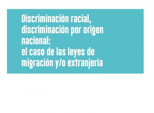 Discriminación racial, discriminación por origen nacional: el caso de las leyes de migración y/o extranjería