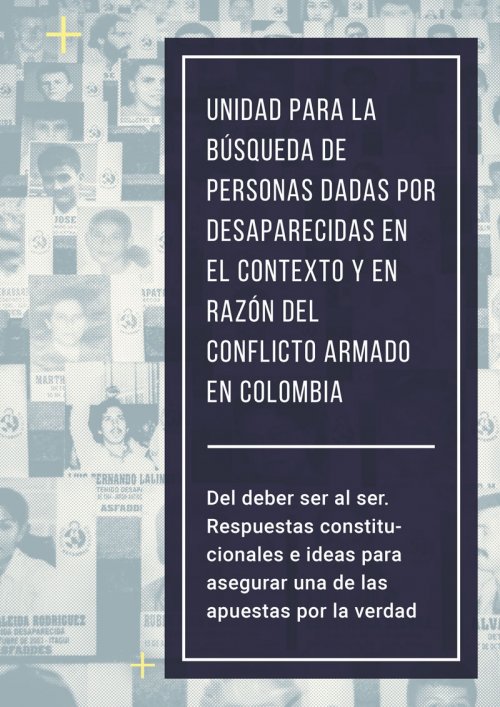 Unidad para la Búsqueda de Personas dadas por desaparecidas en el contexto y en razón del conflicto armado en Colombia. Del deber ser al ser. Ideas y respuestas constitucionales para asegurar una de las apuestas por la verdad