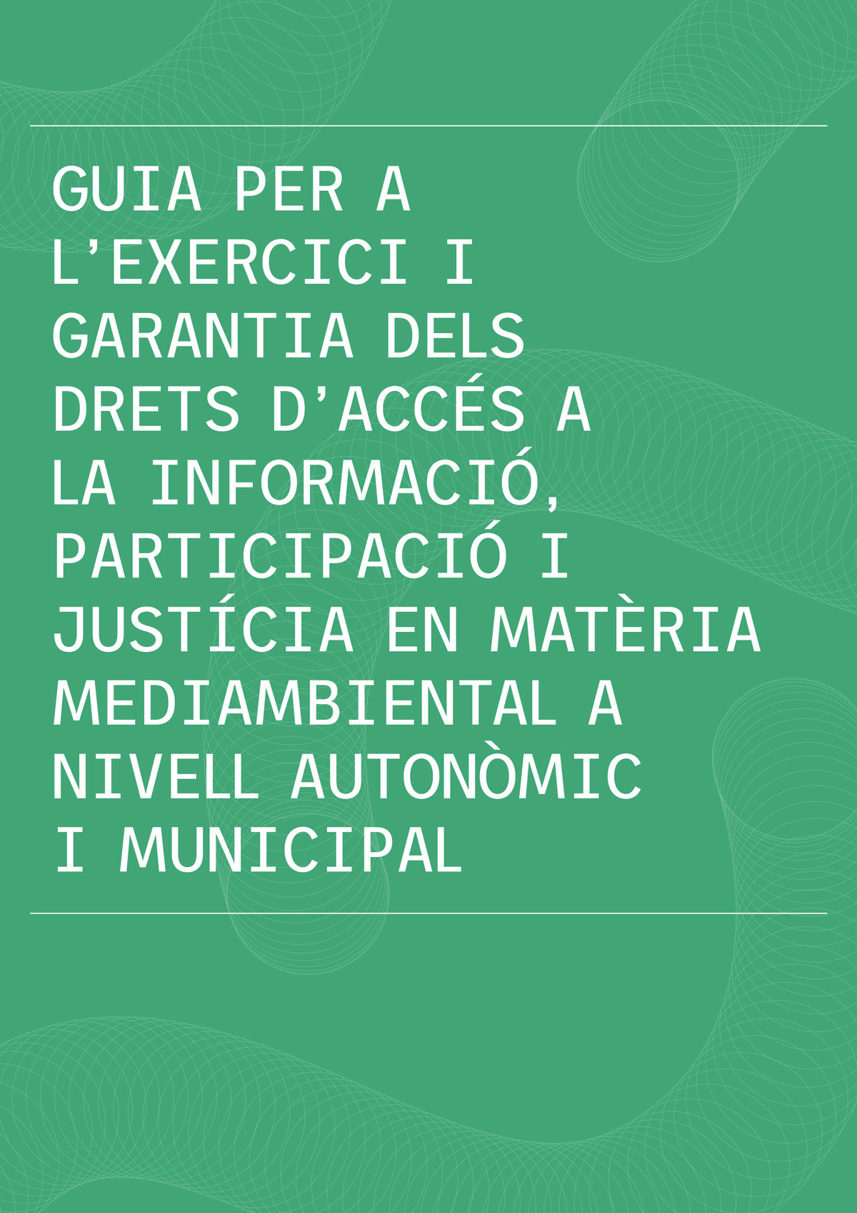 Guia per a l’exercici i garantia dels drets d’accés a la informació, participació i justícia en matèria mediambiental a nivell autonòmic i municipal